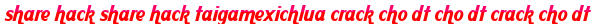 share hack share hack taigamexichlua crack cho dt cho dt crack cho dt moi